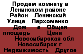 Продам комнату в Ленинском районе › Район ­ Ленинский › Улица ­ Пархоменко › Дом ­ 14а › Общая площадь ­ 13 › Цена ­ 750 000 - Новосибирская обл., Новосибирск г. Недвижимость » Другое   . Новосибирская обл.,Новосибирск г.